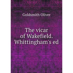 

Книга The vicar of Wakefield. Whittingham's ed. Goldsmith Oliver