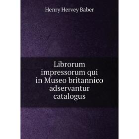 

Книга Librorum impressorum qui in Museo britannico adservantur catalogus