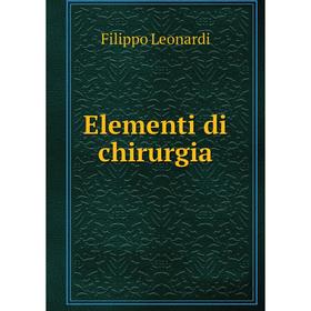 

Книга Elementi di chirurgia. Filippo Leonardi