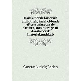 

Книга Dansk-norsk historisk bibliothek, indeholdende efterretning om de skrifter, som bidrage til dansk-norsk historiekundskab. Gustav Ludvig Baden