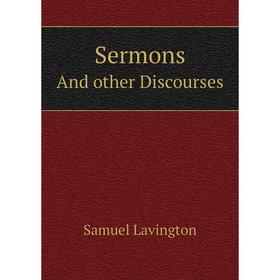 

Книга SermonsAnd other Discourses. Samuel Lavington