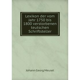 

Книга Lexikon der vom Jahr 1750 bis 1800 verstorbenen teutschen Schriftsteller
