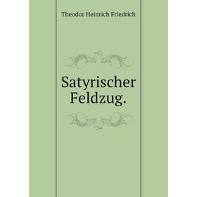 

Книга Satyrischer Feldzug. Theodor Heinrich Friedrich