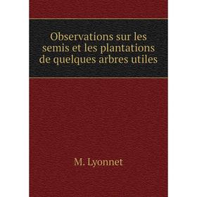 

Книга Observations sur les semis et les plantations de quelques arbres utiles