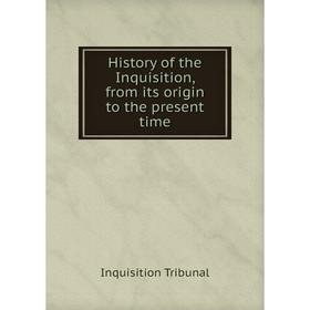 

Книга History of the Inquisition, from its origin to the present time. Inquisition Tribunal