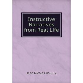 

Книга Instructive Narratives from Real Life. Jean Nicolas Bouilly