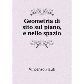 

Книга Geometria di sito sul piano, e nello spazio. Vincenzo Flauti