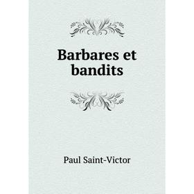 

Книга Barbares et bandits. Paul Saint-Victor