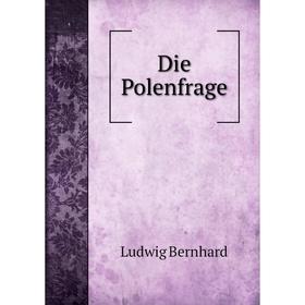 

Книга Die Polenfrage. Ludwig Bernhard