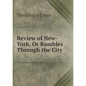 

Книга Review of New-York, Or Rambles Through the City. Theophilus Eaton