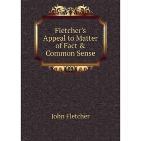 

Книга Fletcher's Appeal to Matter of Fact & Common Sense. John Fletcher