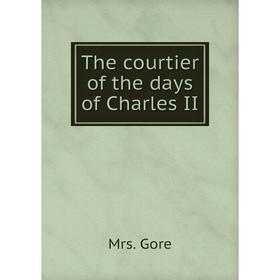 

Книга The courtier of the days of Charles II. Mrs. Gore