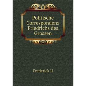 

Книга Politische Correspondenz Friedrichs des Grossen. Frederick II