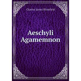 

Книга Aeschyli AgamemNon. Charles James Blomfield