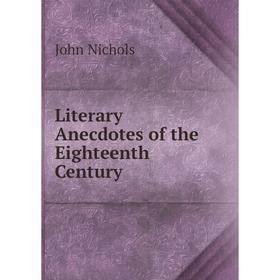 

Книга Literary Anecdotes of the Eighteenth Century