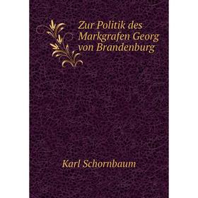 

Книга Zur Politik des Markgrafen Georg von Brandenburg. Karl Schornbaum