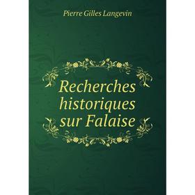 

Книга Recherches historiques sur Falaise. Pierre Gilles Langevin