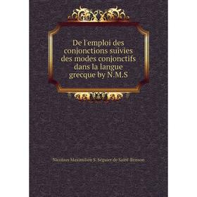 

Книга De l'emploi des conjonctions suivies des modes conjonctifs dans la langue grecque by N. M. S. Nicolaus Maximilien S. Séguier de Saint-Brisson