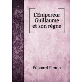 

Книга L'Empereur Guillaume et son règne