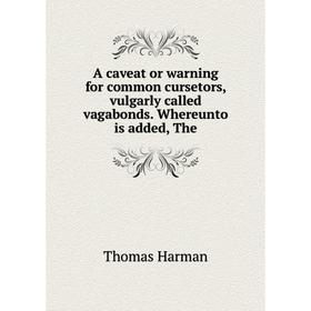 

Книга A caveat or warning for common cursetors, vulgarly called vagabonds. Whereunto is added, The. Thomas Harman