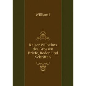 

Книга Kaiser Wilhelms des Grossen Briefe, Reden und schriften