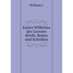 

Книга Kaiser Wilhelms des Grossen Briefe, Reden und schriften