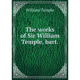 

Книга The works of Sir William Temple, bart. William Temple
