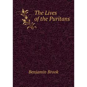 

Книга The Lives of the Puritans. Benjamin Brook