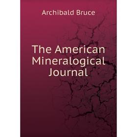 

Книга The American Mineralogical Journal. Archibald Bruce