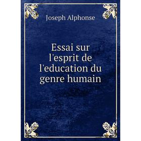 

Книга Essai sur l'esprit de l'education du genre humain. Joseph Alphonse