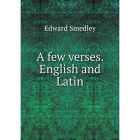 

Книга A few verses. English and Latin. Edward Smedley