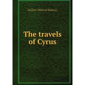 

Книга The travels of Cyrus. Andrew Michael Ramsay