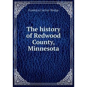 

Книга The history of Redwood County, Minnesota. Franklyn Curtiss-Wedge