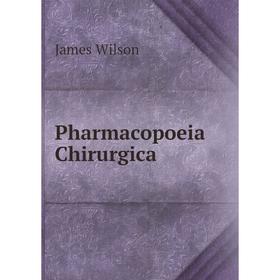 

Книга Pharmacopoeia Chirurgica. James Wilson