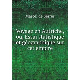 

Книга Voyage en Autriche, ou, Essai statistique et géographique sur cet empire. Marcel de Serres