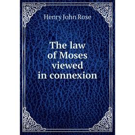 

Книга The law of Moses viewed in connexion. Henry John Rose