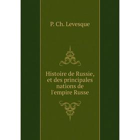 

Книга Histoire de Russie, et des principales nations de l'empire Russe. P. Ch. Levesque