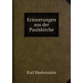 

Книга Erinnerungen aus der Paulskirche. Karl Biedermann