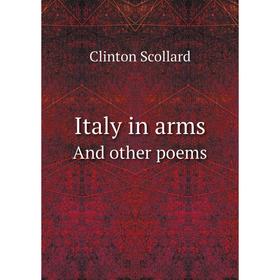 

Книга Italy in armsAnd other poems. Clinton Scollard