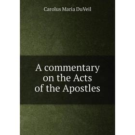 

Книга A commentary on the Acts of the Apostles. Carolus Maria DuVeil