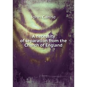 

Книга A necessity of separation from the Church of England. John Canne