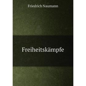 

Книга Freiheitskämpfe. Friedrich Naumann