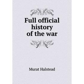 

Книга Full official history of the war. Halstead Murat