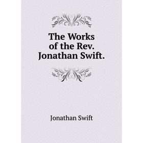 

Книга The Works of the Rev. Jonathan Swift. Swift Jonathan