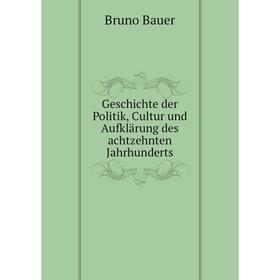 

Книга Geschichte der Politik, Cultur und Aufklärung des achtzehnten Jahrhunderts. Bruno Bauer