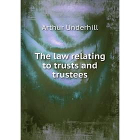 

Книга The law relating to trusts and trustees. Arthur Underhill