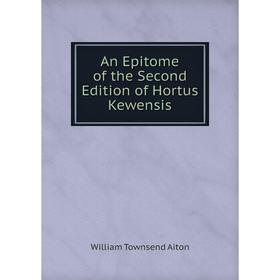 

Книга An Epi Tome of the Second Edition of Hortus Kewensis. William Townsend Aiton
