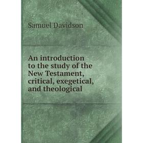 

Книга An introduction to the study of the New Testament, critical, exegetical, and theological. Samuel Davidson