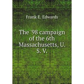 

Книга The '98 campaign of the 6th Massachusetts, U. S. V. Frank E. Edwards