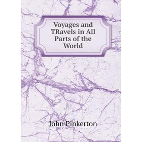 

Книга Voyages and TRavels in All Parts of the World. John Pinkerton